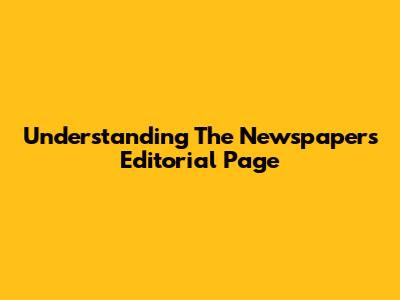 Understanding The Newspaper's Editorial Page