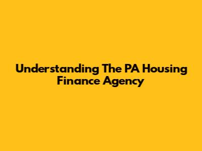 Understanding The PA Housing Finance Agency