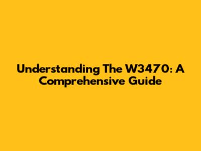 Understanding The W3470: A Comprehensive Guide