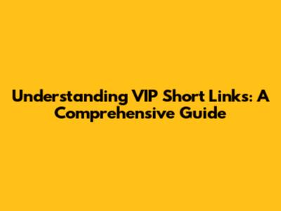 Understanding VIP Short Links: A Comprehensive Guide