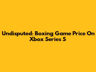 Undisputed: Boxing Game Price On Xbox Series S