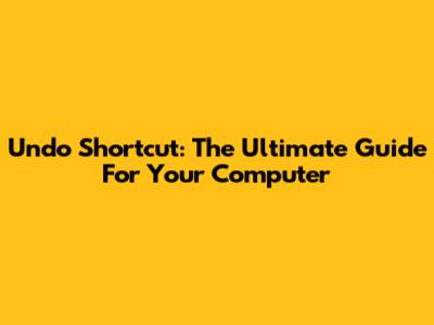 Undo Shortcut: The Ultimate Guide For Your Computer