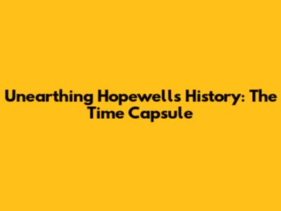 Unearthing Hopewell's History: The Time Capsule
