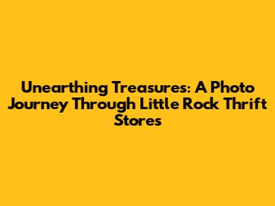 Unearthing Treasures: A Photo Journey Through Little Rock Thrift Stores