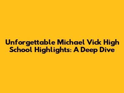 Unforgettable Michael Vick High School Highlights: A Deep Dive