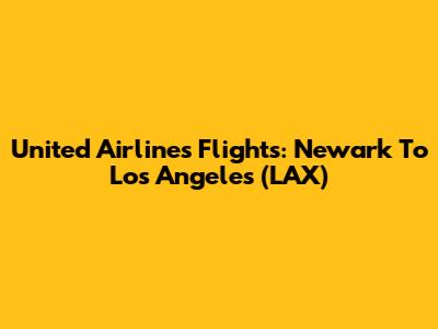 United Airlines Flights: Newark To Los Angeles (LAX)