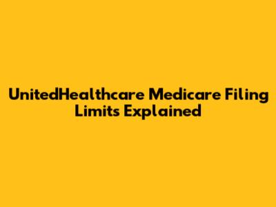 UnitedHealthcare Medicare Filing Limits Explained