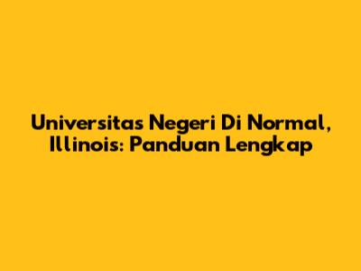 Universitas Negeri Di Normal, Illinois: Panduan Lengkap