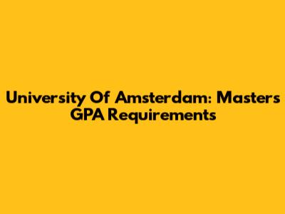 University Of Amsterdam: Master's GPA Requirements