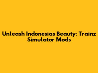 Unleash Indonesia's Beauty: Trainz Simulator Mods