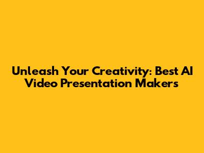 Unleash Your Creativity: Best AI Video Presentation Makers
