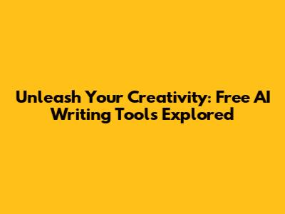 Unleash Your Creativity: Free AI Writing Tools Explored