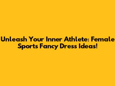 Unleash Your Inner Athlete: Female Sports Fancy Dress Ideas!