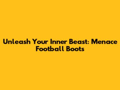 Unleash Your Inner Beast: Menace Football Boots