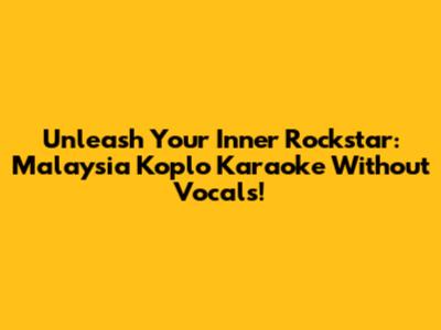 Unleash Your Inner Rockstar: Malaysia Koplo Karaoke Without Vocals!