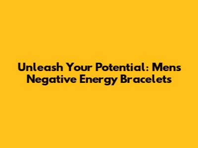 Unleash Your Potential: Men's Negative Energy Bracelets