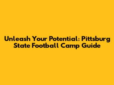 Unleash Your Potential: Pittsburg State Football Camp Guide