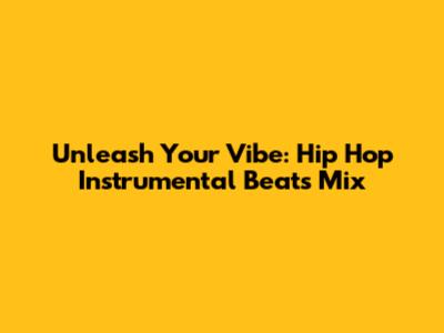 Unleash Your Vibe: Hip Hop Instrumental Beats Mix