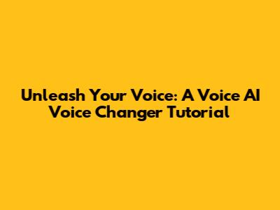 Unleash Your Voice: A Voice AI Voice Changer Tutorial