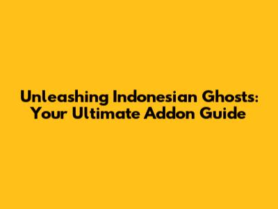 Unleashing Indonesian Ghosts: Your Ultimate Addon Guide