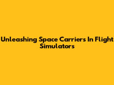Unleashing Space Carriers In Flight Simulators