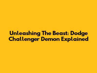 Unleashing The Beast: Dodge Challenger Demon Explained