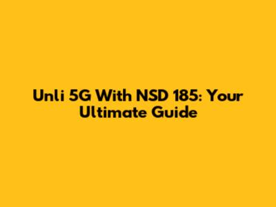 Unli 5G With NSD 185: Your Ultimate Guide