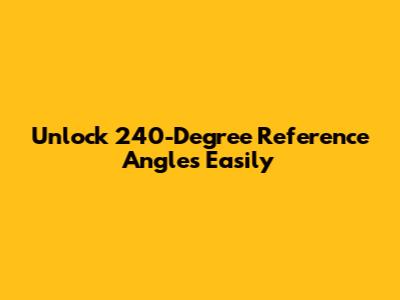 Unlock 240-Degree Reference Angles Easily