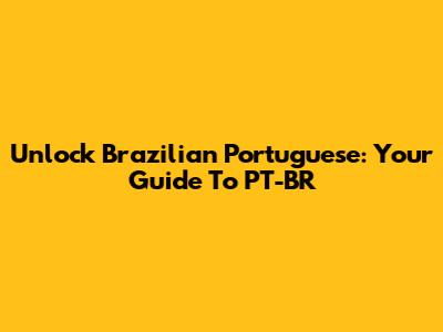 Unlock Brazilian Portuguese: Your Guide To PT-BR