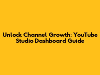 Unlock Channel Growth: YouTube Studio Dashboard Guide