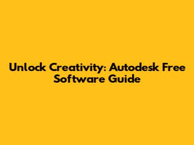 Unlock Creativity: Autodesk Free Software Guide