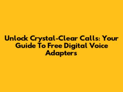 Unlock Crystal-Clear Calls: Your Guide To Free Digital Voice Adapters