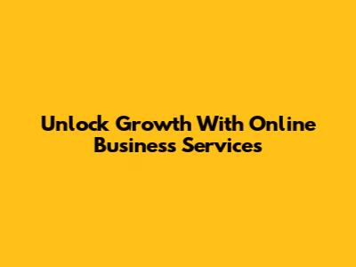 Unlock Growth With Online Business Services