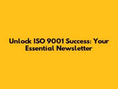 Unlock ISO 9001 Success: Your Essential Newsletter