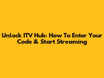 Unlock ITV Hub: How To Enter Your Code & Start Streaming