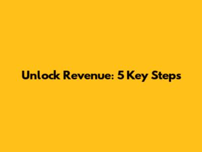 Unlock Revenue: 5 Key Steps