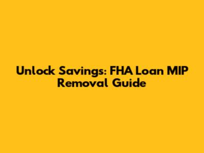 Unlock Savings: FHA Loan MIP Removal Guide
