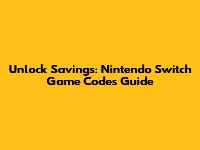 Unlock Savings: Nintendo Switch Game Codes Guide