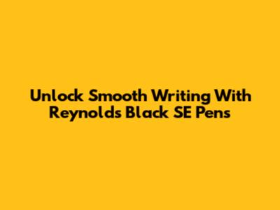 Unlock Smooth Writing With Reynolds Black SE Pens