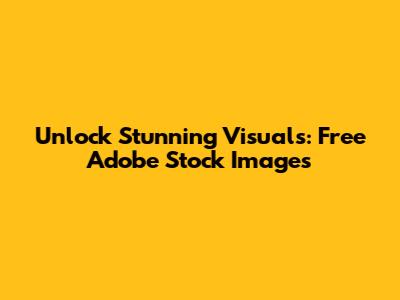 Unlock Stunning Visuals: Free Adobe Stock Images