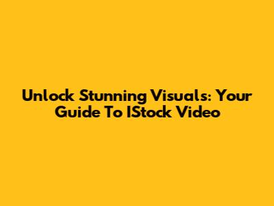 Unlock Stunning Visuals: Your Guide To IStock Video