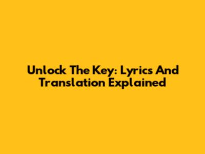 Unlock The Key: Lyrics And Translation Explained