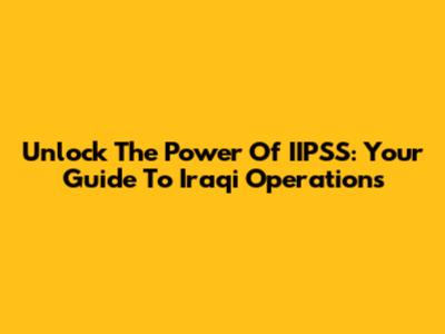 Unlock The Power Of IIPSS: Your Guide To Iraqi Operations