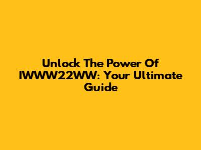 Unlock The Power Of IWWW22WW: Your Ultimate Guide