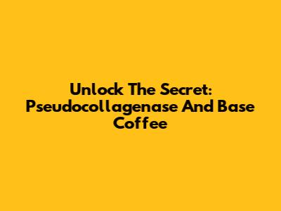 Unlock The Secret: Pseudocollagenase And Base Coffee