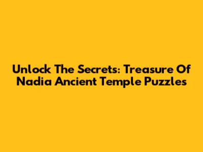 Unlock The Secrets: Treasure Of Nadia Ancient Temple Puzzles