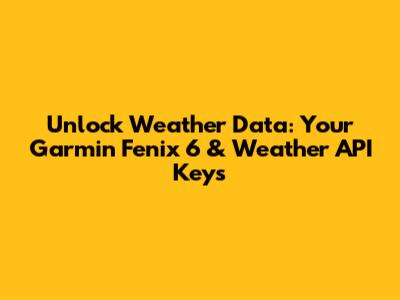 Unlock Weather Data: Your Garmin Fenix 6 & Weather API Keys