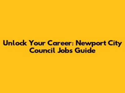 Unlock Your Career: Newport City Council Jobs Guide