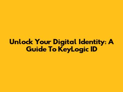 Unlock Your Digital Identity: A Guide To KeyLogic ID