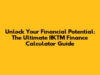 Unlock Your Financial Potential: The Ultimate IIKTM Finance Calculator Guide